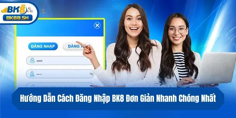 Hướng Dẫn Cách Đăng Nhập BK8 Đơn Giản Nhanh Chóng Nhất
