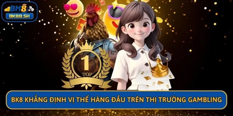 BK8 khẳng định vị thế hàng đầu trên thị trường gambling