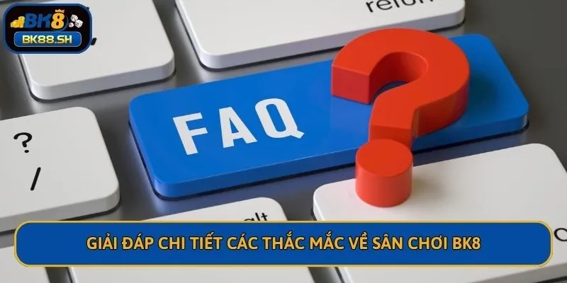 Giải đáp chi tiết các thắc mắc về sân chơi BK8